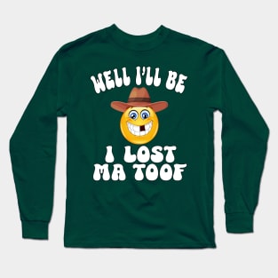 Well I'll be, I lost Ma Toof Long Sleeve T-Shirt